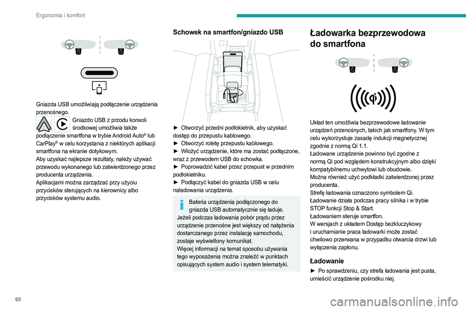 PEUGEOT 308 2022 Instrukcja obsługi (in Polish) 60
Ergonomia i komfort
Gniazda USB umożliwiają podłączenie urządzenia
przenośnego.
Gniazdo USB z przodu konsoli środkowej umożliwia także
podłączenie smartfona w trybie Android A PEUGEOT 308 2022 Instrukcja obsługi (in Polish) 60
Ergonomia i komfort
Gniazda USB umożliwiają podłączenie urządzenia
przenośnego.
Gniazdo USB z przodu konsoli środkowej umożliwia także
podłączenie smartfona w trybie Android A