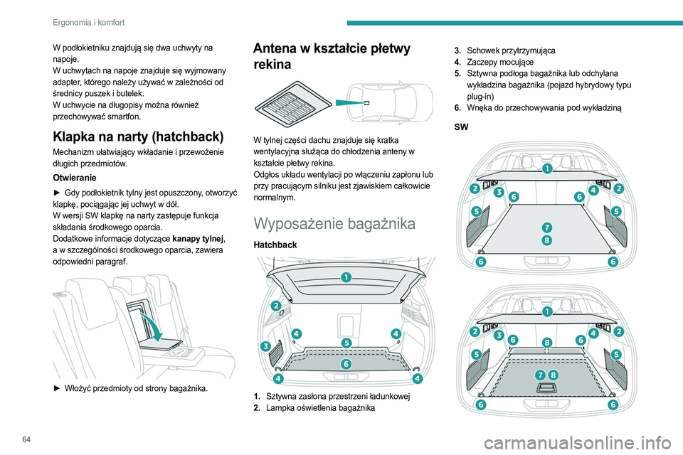 PEUGEOT 308 2022 Instrukcja obsługi (in Polish) 64
Ergonomia i komfort
W podłokietniku znajdują się dwa uchwyty na
napoje.
W uchwytach na napoje znajduje się wyjmowany
adapter, którego należy używać w zależności od
średnicy puszek i b PEUGEOT 308 2022 Instrukcja obsługi (in Polish) 64
Ergonomia i komfort
W podłokietniku znajdują się dwa uchwyty na
napoje.
W uchwytach na napoje znajduje się wyjmowany
adapter, którego należy używać w zależności od
średnicy puszek i b