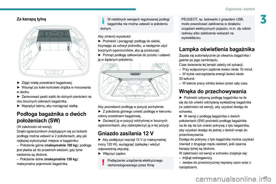 PEUGEOT 308 2022 Instrukcja obsługi (in Polish) 67
Ergonomia i komfort
3Za kanapą tylną
► Zdjąć roletę przestrzeni bagażowej.
► Wsunąć po kolei końcówki drążka w mocowania
w dachu.
►
Zamocować paski siatki do dolnych pier PEUGEOT 308 2022 Instrukcja obsługi (in Polish) 67
Ergonomia i komfort
3Za kanapą tylną
► Zdjąć roletę przestrzeni bagażowej.
► Wsunąć po kolei końcówki drążka w mocowania
w dachu.
►
Zamocować paski siatki do dolnych pier