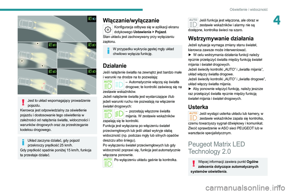 PEUGEOT 308 2022  Instrukcja obsługi (in Polish) 73
Oświetlenie i widoczność
4
 
Jest to układ wspomagający prowadzenie pojazdu.
Kierowca jest odpowiedzialny za oświetlenie 
pojazdu i dostosowanie tego oświetlenia w 
zależności od natężen