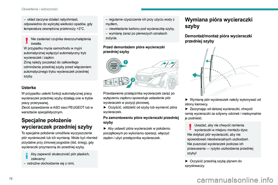 PEUGEOT 308 2022  Instrukcja obsługi (in Polish) 78
Oświetlenie i widoczność
– układ zaczyna działać natychmiast, 
odpowiednio do wykrytej wielkości opadów, gdy 
temperatura zewnętrzna przekroczy +3°C.
Nie zasłaniać czujnika deszczu/na