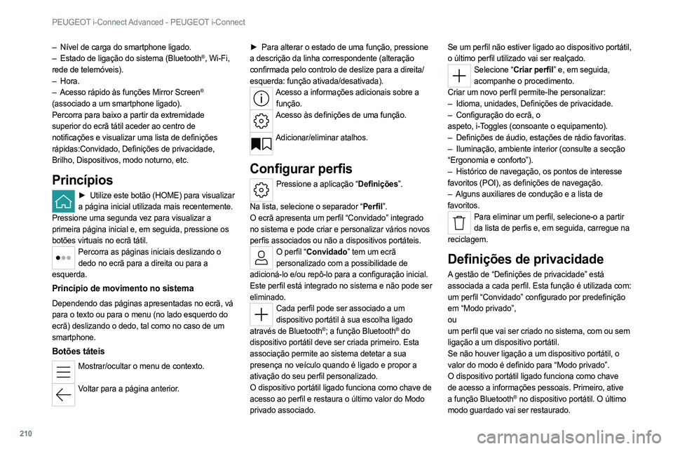 PEUGEOT 308 2022  Manual de utilização (in Portuguese) 210
PEUGEOT i-Connect Advanced - PEUGEOT i-Connect
– Nível de carga do smartphone ligado.
–  Estado de ligação do sistema (Bluetooth®, Wi-Fi, 
rede de telemóveis).
–
 
Hora.
–
 
Acesso r