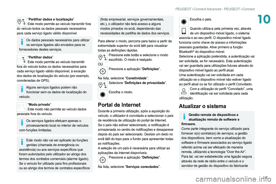 PEUGEOT 308 2022 Manual de utilização (in Portuguese) 2 11
PEUGEOT i-Connect Advanced - PEUGEOT i-Connect
10“Partilhar dados e localização”
Este modo permite ao veículo transmitir fora
do veículo todos os dados pessoais necessários
para cada s PEUGEOT 308 2022 Manual de utilização (in Portuguese) 2 11
PEUGEOT i-Connect Advanced - PEUGEOT i-Connect
10“Partilhar dados e localização”
Este modo permite ao veículo transmitir fora
do veículo todos os dados pessoais necessários
para cada s