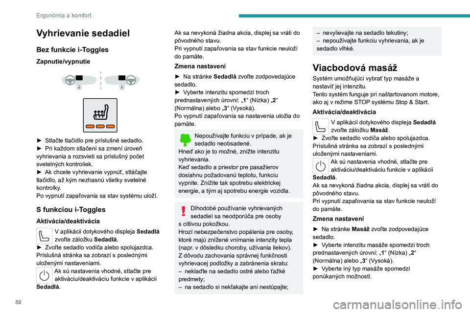 PEUGEOT 308 2022  Návod na použitie (in Slovakian) 50
Ergonómia a komfort
Vyhrievanie sedadiel
Bez funkcie i-Toggles
Zapnutie/vypnutie 
 
 
 
► Stlačte tlačidlo pre   príslušné sedadlo.
►  Pri každom stlačení sa zmení úroveň 
vyhrievan