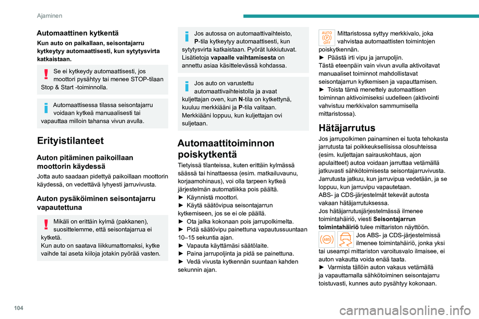 PEUGEOT 308 2022  Omistajan Käsikirja (in Finnish) 104
Ajaminen
Automaattinen kytkentä
Kun auto on paikallaan, seisontajarru 
kytkeytyy automaattisesti, kun sytytysvirta 
katkaistaan.
Se ei kytkeydy automaattisesti, jos 
moottori pysähtyy tai menee 