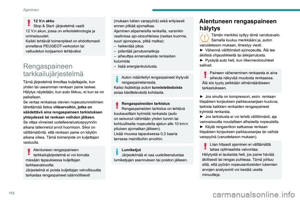PEUGEOT 308 2022  Omistajan Käsikirja (in Finnish) 11 2
Ajaminen
12 V:n akku
Stop & Start -järjestelmä vaatii 
12
 
V:n akun, jossa on erikoisteknologia ja 
ominaisuudet.
Kaikki tehtävät toimenpiteet on ehdottomasti 
annettava PEUGEOT-verkoston ta