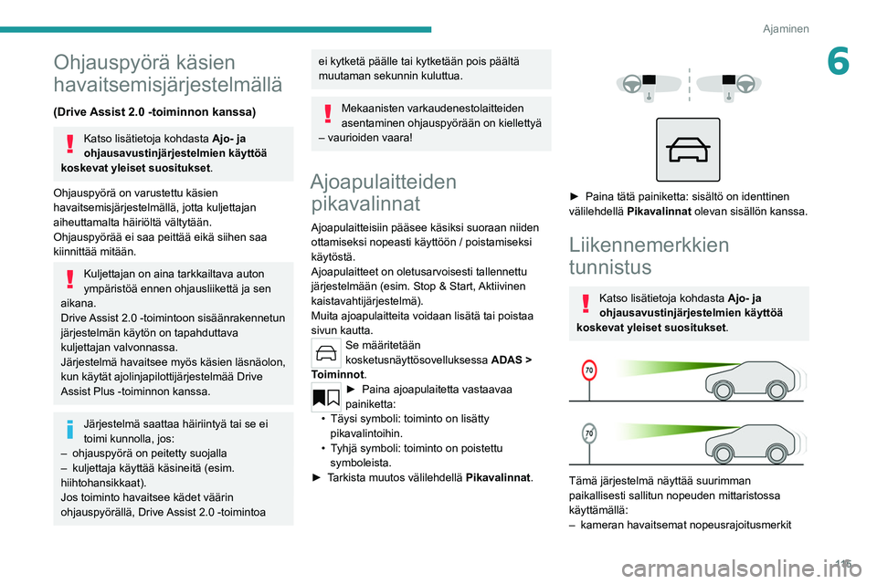 PEUGEOT 308 2022  Omistajan Käsikirja (in Finnish) 11 5
Ajaminen
6Ohjauspyörä käsien 
havaitsemisjärjestelmällä
(Drive Assist 2.0 -toiminnon kanssa)
Katso lisätietoja kohdasta Ajo- ja 
ohjausavustinjärjestelmien käyttöä 
koskevat yleiset su