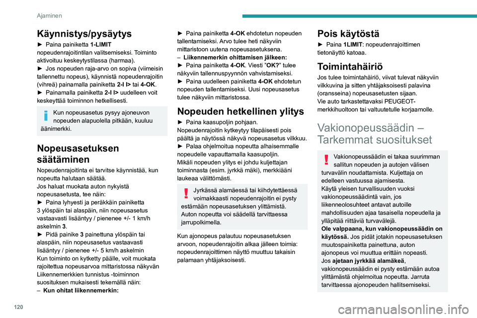 PEUGEOT 308 2022 Omistajan Käsikirja (in Finnish) 120
Ajaminen
Käynnistys/pysäytys
► Paina painiketta 1-LIMIT
nopeudenrajoitintilan valitsemiseksi. Toiminto
aktivoituu keskeytystilassa (harmaa).
► Jos
nopeuden raja-arvo PEUGEOT 308 2022 Omistajan Käsikirja (in Finnish) 120
Ajaminen
Käynnistys/pysäytys
► Paina painiketta 1-LIMIT
nopeudenrajoitintilan valitsemiseksi. Toiminto
aktivoituu keskeytystilassa (harmaa).
► Jos
nopeuden raja-arvo