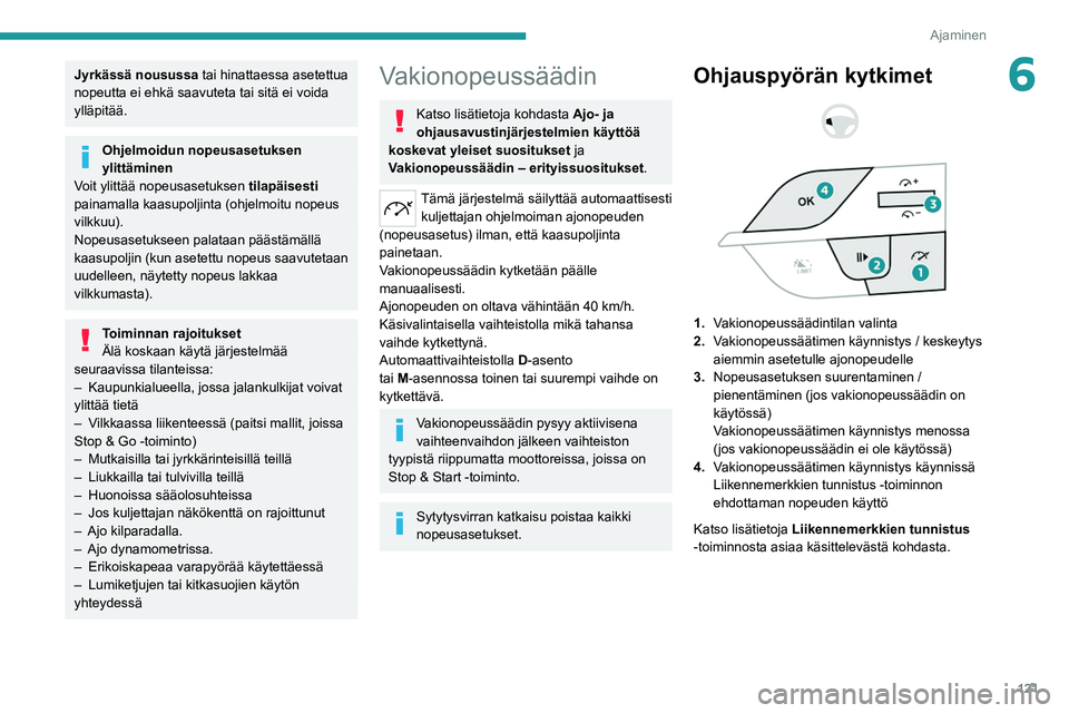 PEUGEOT 308 2022  Omistajan Käsikirja (in Finnish) 121
Ajaminen
6Jyrkässä nousussa tai hinattaessa asetettua 
nopeutta ei ehkä saavuteta tai sitä ei voida 
ylläpitää.
Ohjelmoidun nopeusasetuksen 
ylittäminen
Voit ylittää nopeusasetuksen  til