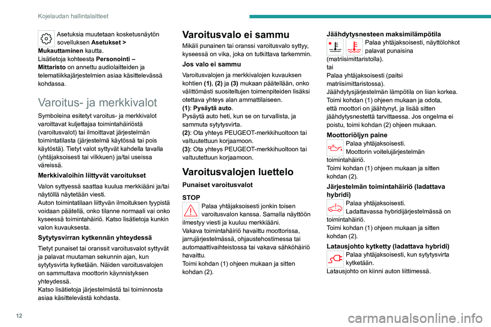 PEUGEOT 308 2022 Omistajan Käsikirja (in Finnish) 12
Kojelaudan hallintalaitteet
Asetuksia muutetaan kosketusnäytön sovelluksen Asetukset >
Mukauttaminen kautta.
Lisätietoja kohteesta
Personointi –
Mittaristo
on annettu audiolaitteiden ja PEUGEOT 308 2022 Omistajan Käsikirja (in Finnish) 12
Kojelaudan hallintalaitteet
Asetuksia muutetaan kosketusnäytön sovelluksen Asetukset >
Mukauttaminen kautta.
Lisätietoja kohteesta
Personointi –
Mittaristo
on annettu audiolaitteiden ja