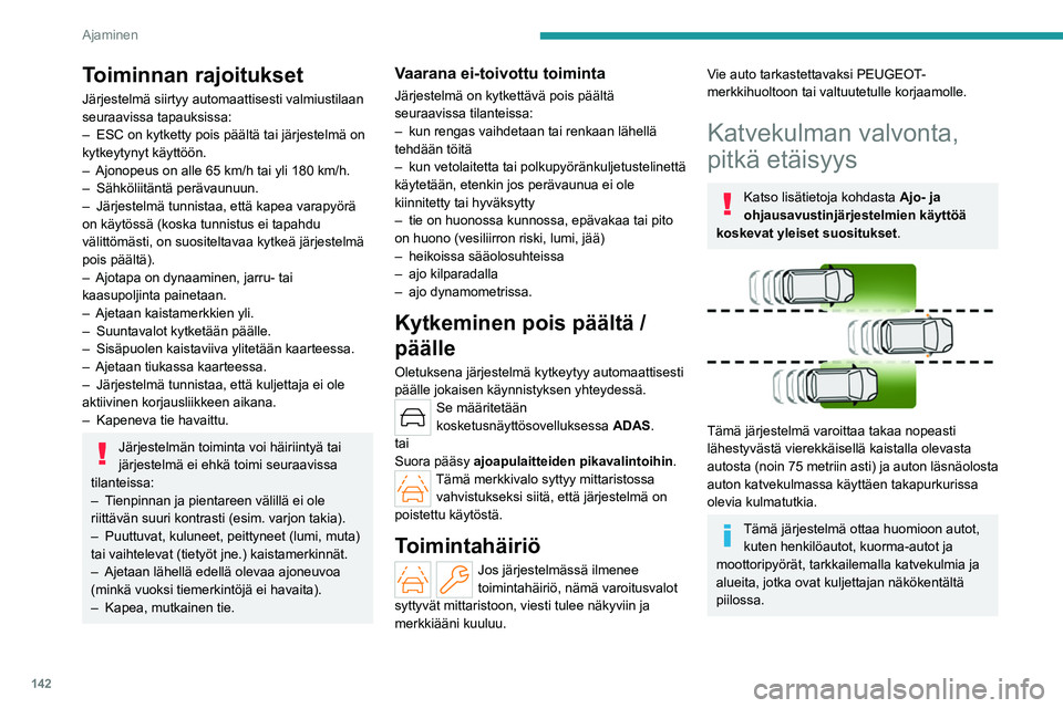 PEUGEOT 308 2022 Omistajan Käsikirja (in Finnish) 142
Ajaminen
Toiminnan rajoitukset
Järjestelmä siirtyy automaattisesti valmiustilaan
seuraavissa tapauksissa:
–
ESC on kytketty pois päältä tai järjestelmä on
kytkeytynyt käyttöön.
–
PEUGEOT 308 2022 Omistajan Käsikirja (in Finnish) 142
Ajaminen
Toiminnan rajoitukset
Järjestelmä siirtyy automaattisesti valmiustilaan
seuraavissa tapauksissa:
–
ESC on kytketty pois päältä tai järjestelmä on
kytkeytynyt käyttöön.
–