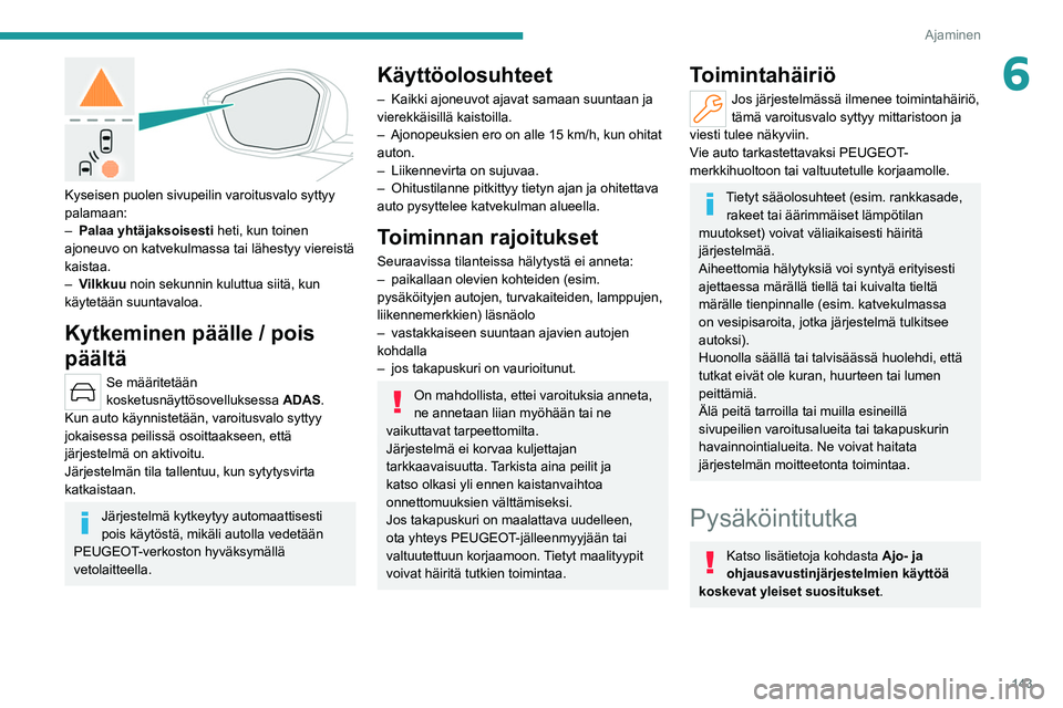 PEUGEOT 308 2022 Omistajan Käsikirja (in Finnish) 143
Ajaminen
6
Kyseisen puolen sivupeilin varoitusvalo syttyy
palamaan:
–
Palaa yhtäjaksoisesti
heti, kun toinen
ajoneuvo on katvekulmassa tai lähestyy viereistä
kaistaa.
–
V
ilkkuu PEUGEOT 308 2022 Omistajan Käsikirja (in Finnish) 143
Ajaminen
6
Kyseisen puolen sivupeilin varoitusvalo syttyy
palamaan:
–
Palaa yhtäjaksoisesti
heti, kun toinen
ajoneuvo on katvekulmassa tai lähestyy viereistä
kaistaa.
–
V
ilkkuu