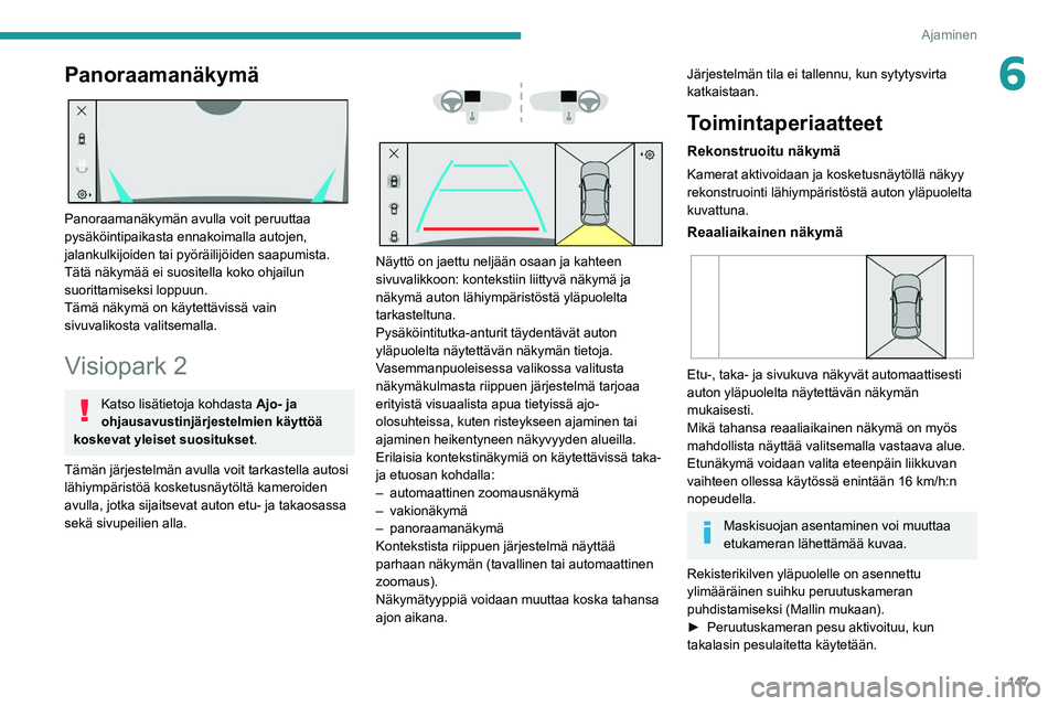 PEUGEOT 308 2022 Omistajan Käsikirja (in Finnish) 147
Ajaminen
6Panoraamanäkymä
Panoraamanäkymän avulla voit peruuttaa
pysäköintipaikasta ennakoimalla autojen,
jalankulkijoiden tai pyöräilijöiden saapumista.
Tätä näkymää ei suosite PEUGEOT 308 2022 Omistajan Käsikirja (in Finnish) 147
Ajaminen
6Panoraamanäkymä
Panoraamanäkymän avulla voit peruuttaa
pysäköintipaikasta ennakoimalla autojen,
jalankulkijoiden tai pyöräilijöiden saapumista.
Tätä näkymää ei suosite