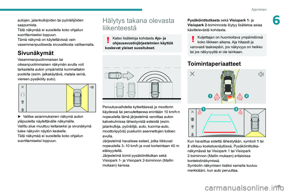 PEUGEOT 308 2022 Omistajan Käsikirja (in Finnish) 149
Ajaminen
6autojen, jalankulkijoiden tai pyöräilijöiden
saapumista.
Tätä näkymää ei suositella koko ohjailun
suorittamiseksi loppuun.
Tämä näkymä on käytettävissä vain
vasemmanpuo PEUGEOT 308 2022 Omistajan Käsikirja (in Finnish) 149
Ajaminen
6autojen, jalankulkijoiden tai pyöräilijöiden
saapumista.
Tätä näkymää ei suositella koko ohjailun
suorittamiseksi loppuun.
Tämä näkymä on käytettävissä vain
vasemmanpuo