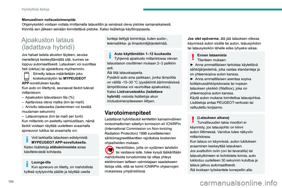 PEUGEOT 308 2022 Omistajan Käsikirja (in Finnish) 160
Hyödyllisiä tietoja
Manuaalinen nollaustoimenpide
Ohjainyksikkö voidaan nollata irrottamalla latausliitin ja seinäss\
ä oleva pistoke samanaikaisesti.
Kiinnitä sen jälkeen seinään kiinnit PEUGEOT 308 2022 Omistajan Käsikirja (in Finnish) 160
Hyödyllisiä tietoja
Manuaalinen nollaustoimenpide
Ohjainyksikkö voidaan nollata irrottamalla latausliitin ja seinäss\
ä oleva pistoke samanaikaisesti.
Kiinnitä sen jälkeen seinään kiinnit