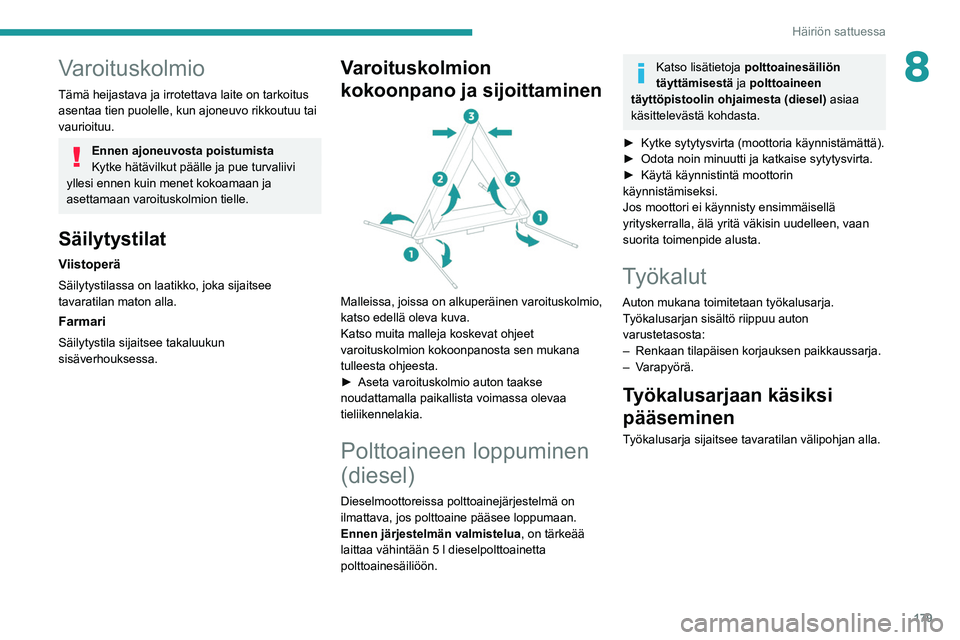 PEUGEOT 308 2022 Omistajan Käsikirja (in Finnish) 179
Häiriön sattuessa
8Varoituskolmio
Tämä heijastava ja irrotettava laite on tarkoitus
asentaa tien puolelle, kun ajoneuvo rikkoutuu tai
vaurioituu.
Ennen ajoneuvosta poistumista
Kytke hätävi PEUGEOT 308 2022 Omistajan Käsikirja (in Finnish) 179
Häiriön sattuessa
8Varoituskolmio
Tämä heijastava ja irrotettava laite on tarkoitus
asentaa tien puolelle, kun ajoneuvo rikkoutuu tai
vaurioituu.
Ennen ajoneuvosta poistumista
Kytke hätävi