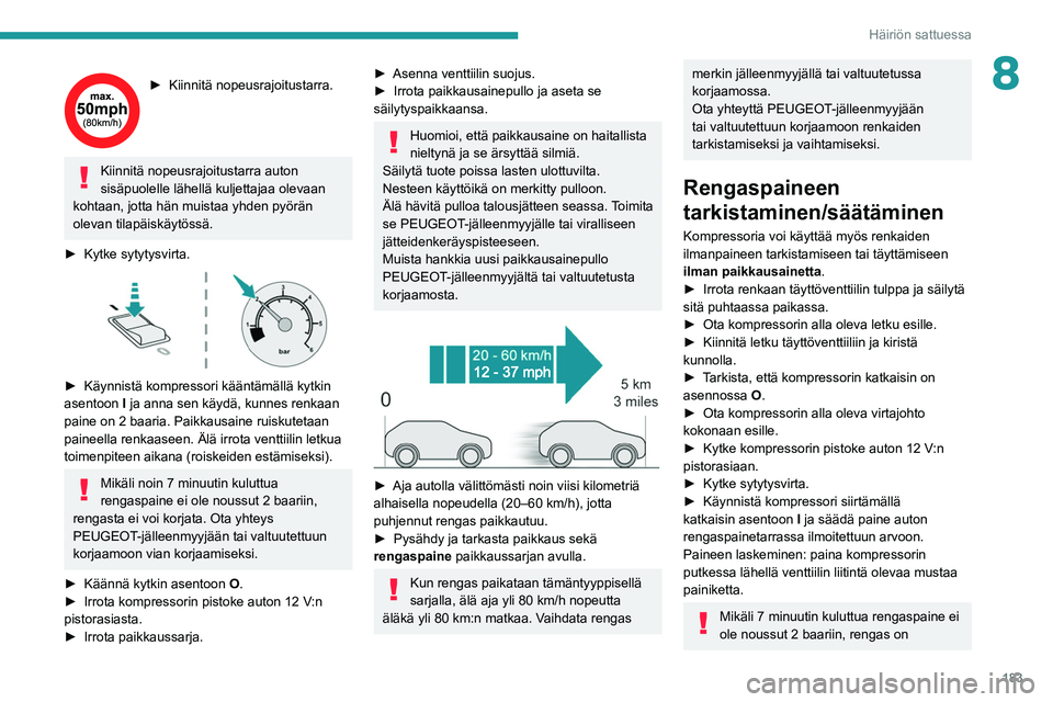 PEUGEOT 308 2022 Omistajan Käsikirja (in Finnish) 183
Häiriön sattuessa
8► Kiinnitä nopeusrajoitustarra.
Kiinnitä nopeusrajoitustarra auton
sisäpuolelle lähellä kuljettajaa olevaan
kohtaan, jotta hän muistaa yhden pyörän
olevan ti PEUGEOT 308 2022 Omistajan Käsikirja (in Finnish) 183
Häiriön sattuessa
8► Kiinnitä nopeusrajoitustarra.
Kiinnitä nopeusrajoitustarra auton
sisäpuolelle lähellä kuljettajaa olevaan
kohtaan, jotta hän muistaa yhden pyörän
olevan ti