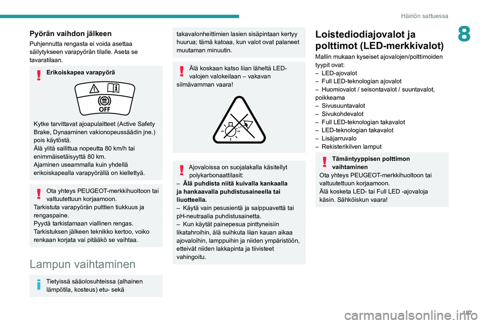 PEUGEOT 308 2022 Omistajan Käsikirja (in Finnish) 187
Häiriön sattuessa
8Pyörän vaihdon jälkeen
Puhjennutta rengasta ei voida asettaa
säilytykseen varapyörän tilalle. Aseta se
tavaratilaan.
Erikoiskapea varapyörä
Kytke tarvittavat ajoapul PEUGEOT 308 2022 Omistajan Käsikirja (in Finnish) 187
Häiriön sattuessa
8Pyörän vaihdon jälkeen
Puhjennutta rengasta ei voida asettaa
säilytykseen varapyörän tilalle. Aseta se
tavaratilaan.
Erikoiskapea varapyörä
Kytke tarvittavat ajoapul