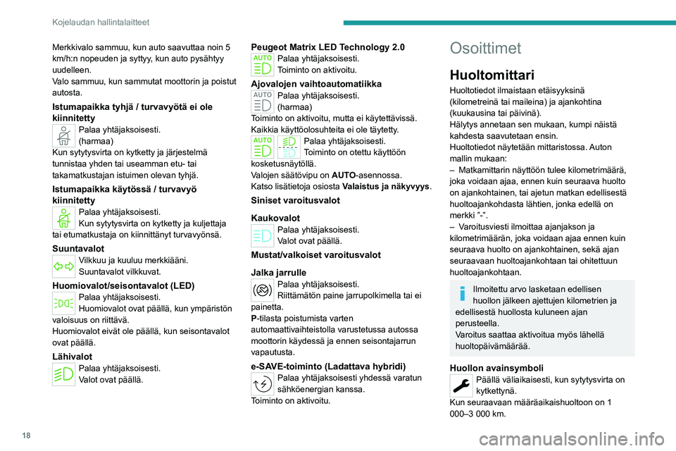 PEUGEOT 308 2022 Omistajan Käsikirja (in Finnish) 18
Kojelaudan hallintalaitteet
Merkkivalo sammuu, kun auto saavuttaa noin 5
km/h:n nopeuden ja syttyy, kun auto pysähtyy
uudelleen.
Valo sammuu, kun sammutat moottorin ja poistut
autosta.
Istumapa PEUGEOT 308 2022 Omistajan Käsikirja (in Finnish) 18
Kojelaudan hallintalaitteet
Merkkivalo sammuu, kun auto saavuttaa noin 5
km/h:n nopeuden ja syttyy, kun auto pysähtyy
uudelleen.
Valo sammuu, kun sammutat moottorin ja poistut
autosta.
Istumapa
