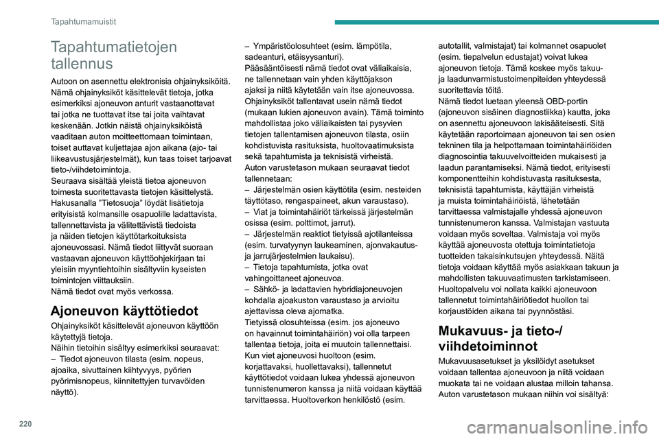 PEUGEOT 308 2022  Omistajan Käsikirja (in Finnish) 220
Tapahtumamuistit
Tapahtumatietojen tallennus
Autoon on asennettu elektronisia ohjainyksiköitä. 
Nämä ohjainyksiköt käsittelevät tietoja, jotka 
esimerkiksi ajoneuvon anturit vastaanottavat 