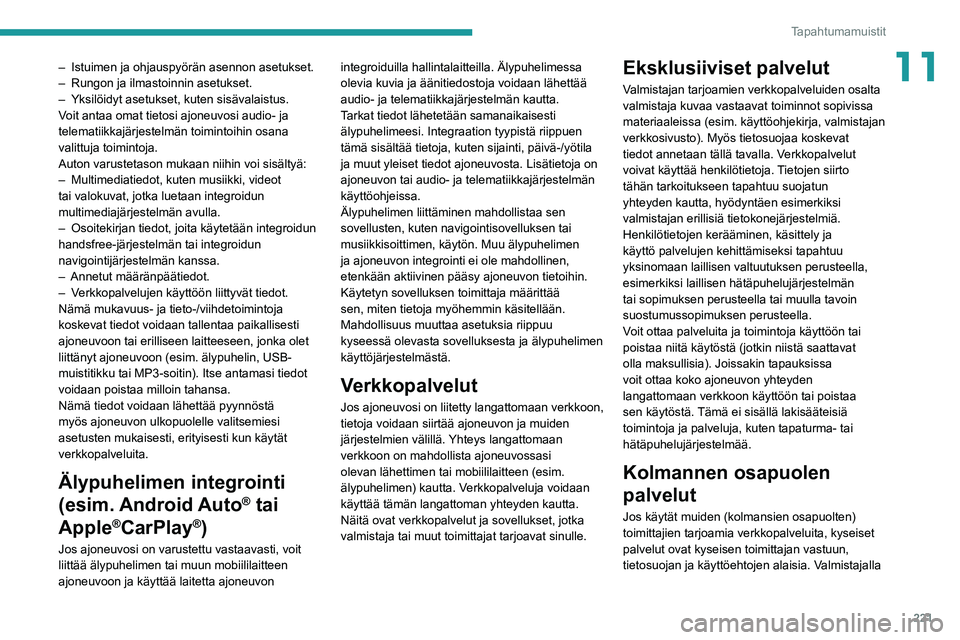 PEUGEOT 308 2022  Omistajan Käsikirja (in Finnish) 221
Tapahtumamuistit
11– Istuimen ja ohjauspyörän asennon asetukset. 
–  Rungon ja ilmastoinnin asetukset. 
–
 
Yksilöidyt asetukset, kuten sisävalaistus. 
V

oit antaa omat tietosi ajoneuvo