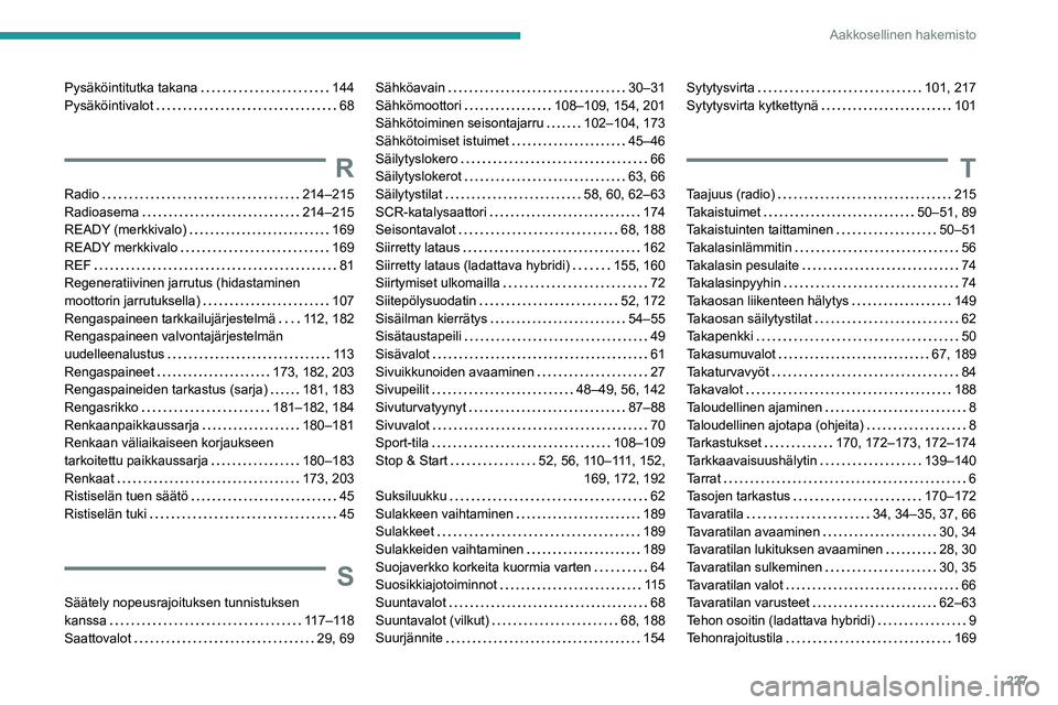 PEUGEOT 308 2022  Omistajan Käsikirja (in Finnish) 227
Aakkosellinen hakemisto
Pysäköintitutka takana     144
Pysäköintivalot     
68
R
Radio     214–215
Radioasema     
214–215
READY (merkkivalo)
    
169
READY merkkivalo
    
169
REF
    
81