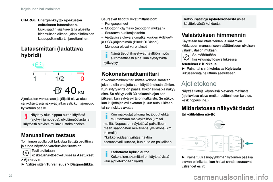 PEUGEOT 308 2022 Omistajan Käsikirja (in Finnish) 22
Kojelaudan hallintalaitteet
CHARGE Energiankäyttö ajoakuston osittaiseen lataamiseen.
Liukusäädin sijaitsee tällä alueella
hidastuksen aikana: jalan siirtäminen
kaasupolkimelta tai jarrutt PEUGEOT 308 2022 Omistajan Käsikirja (in Finnish) 22
Kojelaudan hallintalaitteet
CHARGE Energiankäyttö ajoakuston osittaiseen lataamiseen.
Liukusäädin sijaitsee tällä alueella
hidastuksen aikana: jalan siirtäminen
kaasupolkimelta tai jarrutt