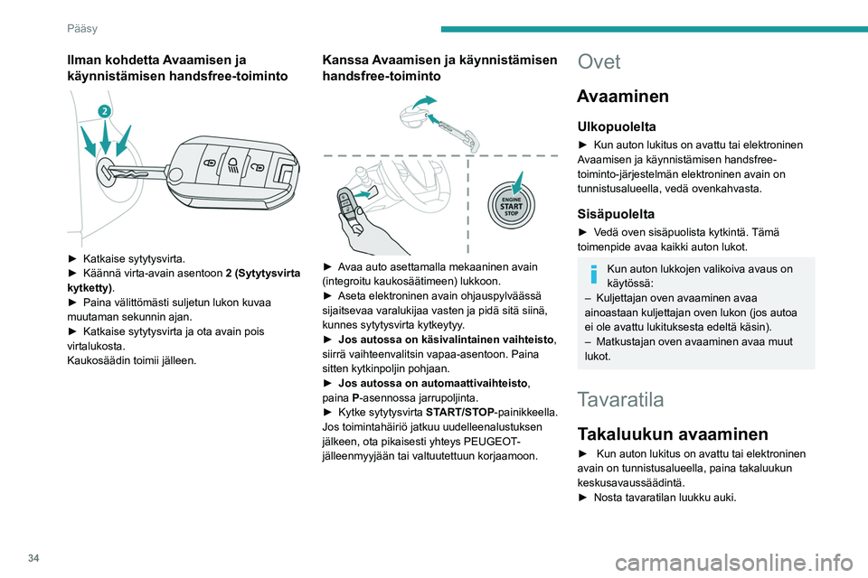 PEUGEOT 308 2022 Omistajan Käsikirja (in Finnish) 34
Pääsy
Ilman kohdetta Avaamisen ja
käynnistämisen handsfree-toiminto
► Katkaise sytytysvirta.
► Käännä virta-avain asentoon 2 (Sytytysvirta
kytketty) .
►
Pai PEUGEOT 308 2022 Omistajan Käsikirja (in Finnish) 34
Pääsy
Ilman kohdetta Avaamisen ja
käynnistämisen handsfree-toiminto
► Katkaise sytytysvirta.
► Käännä virta-avain asentoon 2 (Sytytysvirta
kytketty) .
►
Pai