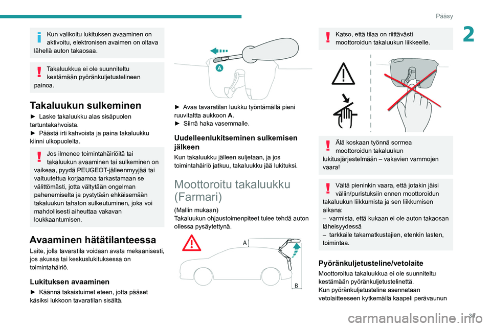 PEUGEOT 308 2022 Omistajan Käsikirja (in Finnish) 35
Pääsy
2Kun valikoitu lukituksen avaaminen on
aktivoitu, elektronisen avaimen on oltava
lähellä auton takaosaa.
Takaluukkua ei ole suunniteltu kestämään pyöränkuljetustelineen
painoa.
T PEUGEOT 308 2022 Omistajan Käsikirja (in Finnish) 35
Pääsy
2Kun valikoitu lukituksen avaaminen on
aktivoitu, elektronisen avaimen on oltava
lähellä auton takaosaa.
Takaluukkua ei ole suunniteltu kestämään pyöränkuljetustelineen
painoa.
T