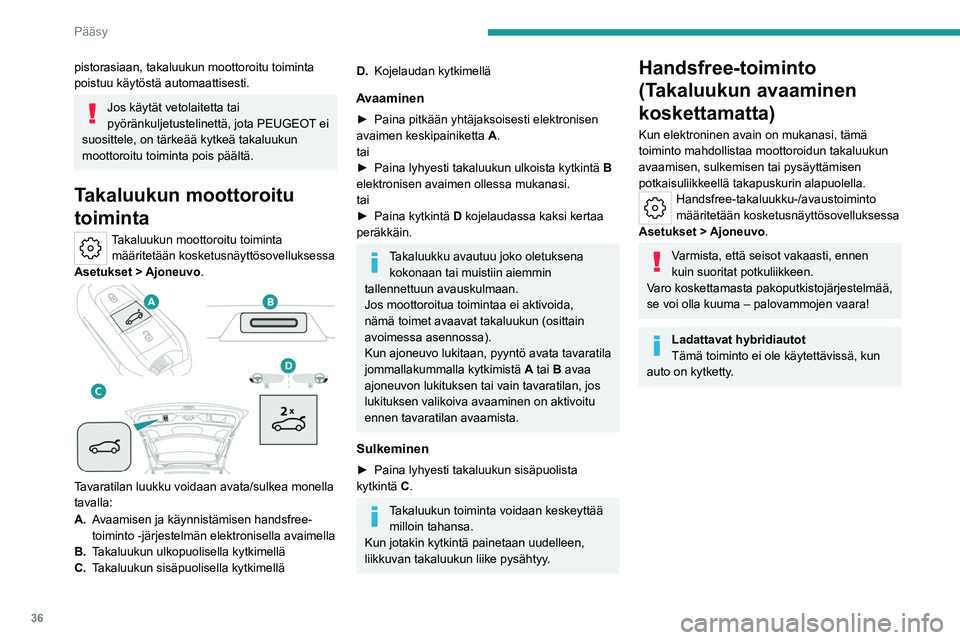 PEUGEOT 308 2022 Omistajan Käsikirja (in Finnish) 36
Pääsy
pistorasiaan, takaluukun moottoroitu toiminta
poistuu käytöstä automaattisesti.
Jos käytät vetolaitetta tai
pyöränkuljetustelinettä, jota PEUGEOT ei
suosittele, on tärkeää kyt PEUGEOT 308 2022 Omistajan Käsikirja (in Finnish) 36
Pääsy
pistorasiaan, takaluukun moottoroitu toiminta
poistuu käytöstä automaattisesti.
Jos käytät vetolaitetta tai
pyöränkuljetustelinettä, jota PEUGEOT ei
suosittele, on tärkeää kyt