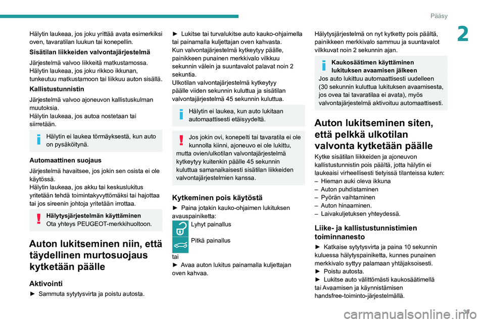 PEUGEOT 308 2022 Omistajan Käsikirja (in Finnish) 39
Pääsy
2Hälytin laukeaa, jos joku yrittää avata esimerkiksi
oven, tavaratilan luukun tai konepellin.
Sisätilan liikkeiden valvontajärjestelmä
Järjestelmä valvoo liikkeitä matkustamossa.
PEUGEOT 308 2022 Omistajan Käsikirja (in Finnish) 39
Pääsy
2Hälytin laukeaa, jos joku yrittää avata esimerkiksi
oven, tavaratilan luukun tai konepellin.
Sisätilan liikkeiden valvontajärjestelmä
Järjestelmä valvoo liikkeitä matkustamossa.