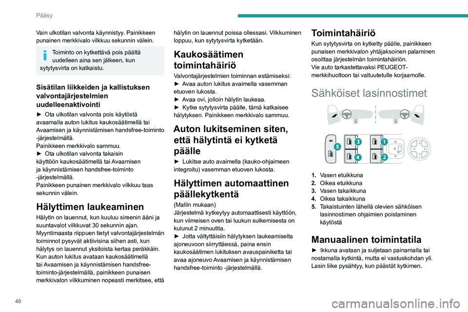 PEUGEOT 308 2022 Omistajan Käsikirja (in Finnish) 40
Pääsy
Vain ulkotilan valvonta käynnistyy. Painikkeen
punainen merkkivalo vilkkuu sekunnin välein.
Toiminto on kytkettävä pois päältä uudelleen aina sen jälkeen, kun
sytytysvirta on katk PEUGEOT 308 2022 Omistajan Käsikirja (in Finnish) 40
Pääsy
Vain ulkotilan valvonta käynnistyy. Painikkeen
punainen merkkivalo vilkkuu sekunnin välein.
Toiminto on kytkettävä pois päältä uudelleen aina sen jälkeen, kun
sytytysvirta on katk
