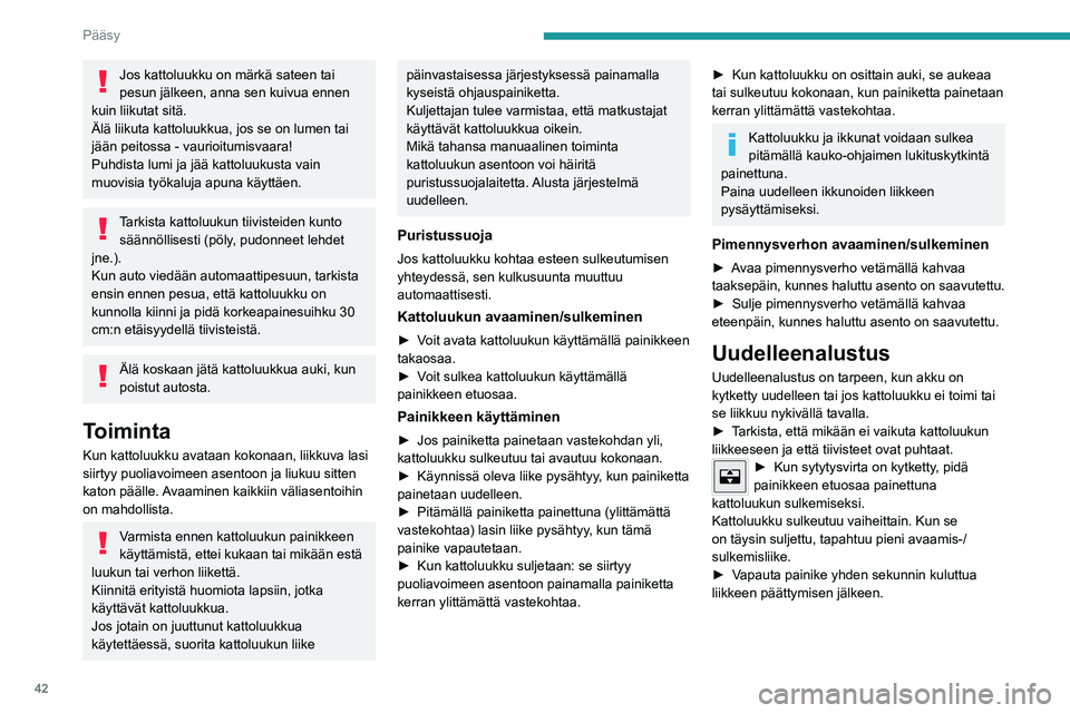 PEUGEOT 308 2022 Omistajan Käsikirja (in Finnish) 42
Pääsy
Jos kattoluukku on märkä sateen tai
pesun jälkeen, anna sen kuivua ennen
kuin liikutat sitä.
Älä liikuta kattoluukkua, jos se on lumen tai
jään peitossa - vaurioitumisvaara!
Puhd PEUGEOT 308 2022 Omistajan Käsikirja (in Finnish) 42
Pääsy
Jos kattoluukku on märkä sateen tai
pesun jälkeen, anna sen kuivua ennen
kuin liikutat sitä.
Älä liikuta kattoluukkua, jos se on lumen tai
jään peitossa - vaurioitumisvaara!
Puhd
