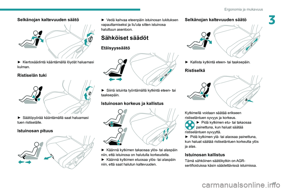 PEUGEOT 308 2022 Omistajan Käsikirja (in Finnish) 45
Ergonomia ja mukavuus
3Selkänojan kaltevuuden säätö
► Kiertosäädintä kääntämällä löydät haluamasi kulman.
Ristiselän tuki
► Säätöpyörää kääntämäll PEUGEOT 308 2022 Omistajan Käsikirja (in Finnish) 45
Ergonomia ja mukavuus
3Selkänojan kaltevuuden säätö
► Kiertosäädintä kääntämällä löydät haluamasi kulman.
Ristiselän tuki
► Säätöpyörää kääntämäll
