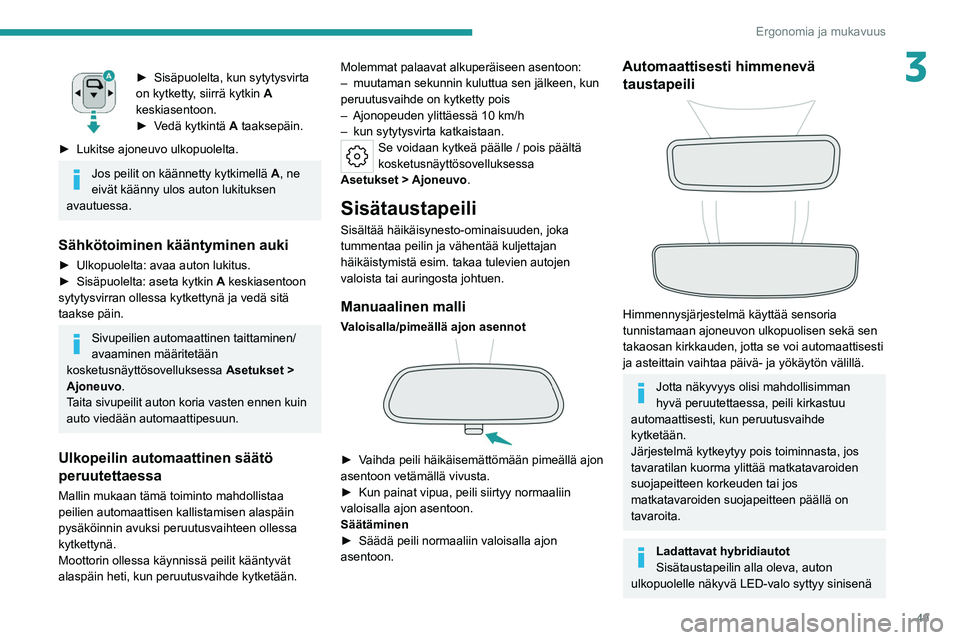 PEUGEOT 308 2022  Omistajan Käsikirja (in Finnish) 49
Ergonomia ja mukavuus
3►  Sisäpuolelta, kun sytytysvirta on kytketty, siirrä kytkin A 
keskiasentoon.
►  Vedä
  kytkintä   A taaksepäin.
►  Lukitse
 
ajoneuvo   ulkop