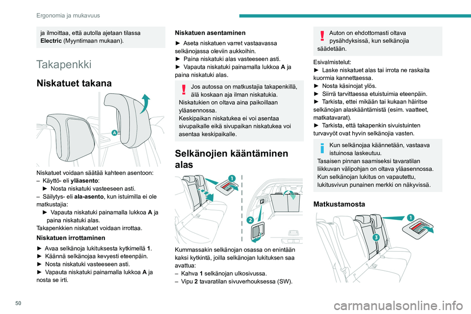 PEUGEOT 308 2022 Omistajan Käsikirja (in Finnish) 50
Ergonomia ja mukavuus
ja ilmoittaa, että autolla ajetaan tilassa
Electric (Myyntimaan mukaan).
Takapenkki
Niskatuet takana
Niskatuet voidaan säätää kahteen asentoon:
– Käyttö- eli yl PEUGEOT 308 2022 Omistajan Käsikirja (in Finnish) 50
Ergonomia ja mukavuus
ja ilmoittaa, että autolla ajetaan tilassa
Electric (Myyntimaan mukaan).
Takapenkki
Niskatuet takana
Niskatuet voidaan säätää kahteen asentoon:
– Käyttö- eli yl