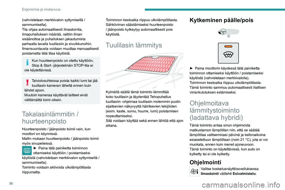 PEUGEOT 308 2022  Omistajan Käsikirja (in Finnish) 56
Ergonomia ja mukavuus
(vahvistetaan merkkivalon syttymisellä / 
sammumisella).
Tila ohjaa automaattisesti ilmastointia, 
ilmapuhalluksen määrää, raittiin ilman 
sisäänottoa ja puhalluksen ja