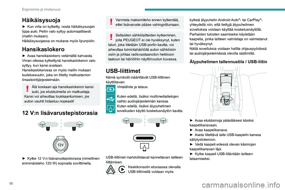 PEUGEOT 308 2022  Omistajan Käsikirja (in Finnish) 58
Ergonomia ja mukavuus
Häikäisysuoja
►  Kun virta on kytketty, nosta häikäisysuojan 
lippa auki. Peilin valo syttyy automaattisesti 
(mallin mukaan).
Häikäisysuojassa on mukana myös lip