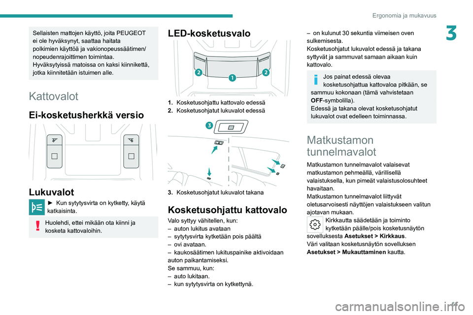 PEUGEOT 308 2022 Omistajan Käsikirja (in Finnish) 61
Ergonomia ja mukavuus
3Sellaisten mattojen käyttö, joita PEUGEOT
ei ole hyväksynyt, saattaa haitata
polkimien käyttöä ja vakionopeussäätimen/
nopeudenrajoittimen toimintaa.
Hyväksytyiss PEUGEOT 308 2022 Omistajan Käsikirja (in Finnish) 61
Ergonomia ja mukavuus
3Sellaisten mattojen käyttö, joita PEUGEOT
ei ole hyväksynyt, saattaa haitata
polkimien käyttöä ja vakionopeussäätimen/
nopeudenrajoittimen toimintaa.
Hyväksytyiss