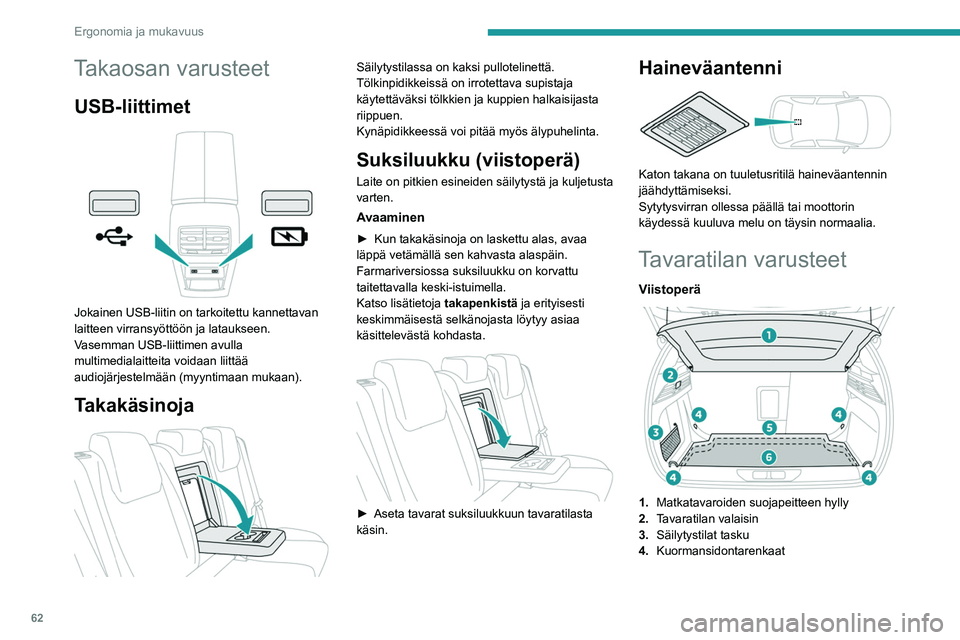 PEUGEOT 308 2022 Omistajan Käsikirja (in Finnish) 62
Ergonomia ja mukavuus
Takaosan varusteet
USB-liittimet
Jokainen USB-liitin on tarkoitettu kannettavan
laitteen virransyöttöön ja lataukseen.
Vasemman USB-liittimen avulla
multimedialaitteit PEUGEOT 308 2022 Omistajan Käsikirja (in Finnish) 62
Ergonomia ja mukavuus
Takaosan varusteet
USB-liittimet
Jokainen USB-liitin on tarkoitettu kannettavan
laitteen virransyöttöön ja lataukseen.
Vasemman USB-liittimen avulla
multimedialaitteit