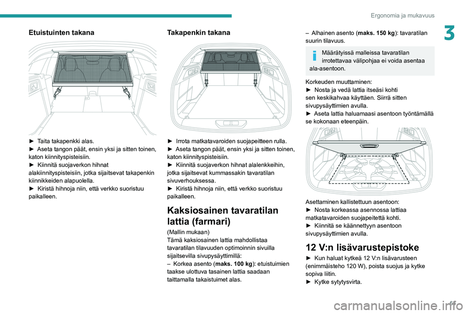 PEUGEOT 308 2022 Omistajan Käsikirja (in Finnish) 65
Ergonomia ja mukavuus
3Etuistuinten takana
► Taita takapenkki alas.
► Aseta tangon päät, ensin yksi ja sitten toinen,
katon kiinnityspisteisiin.
PEUGEOT 308 2022 Omistajan Käsikirja (in Finnish) 65
Ergonomia ja mukavuus
3Etuistuinten takana
► Taita takapenkki alas.
► Aseta tangon päät, ensin yksi ja sitten toinen,
katon kiinnityspisteisiin.