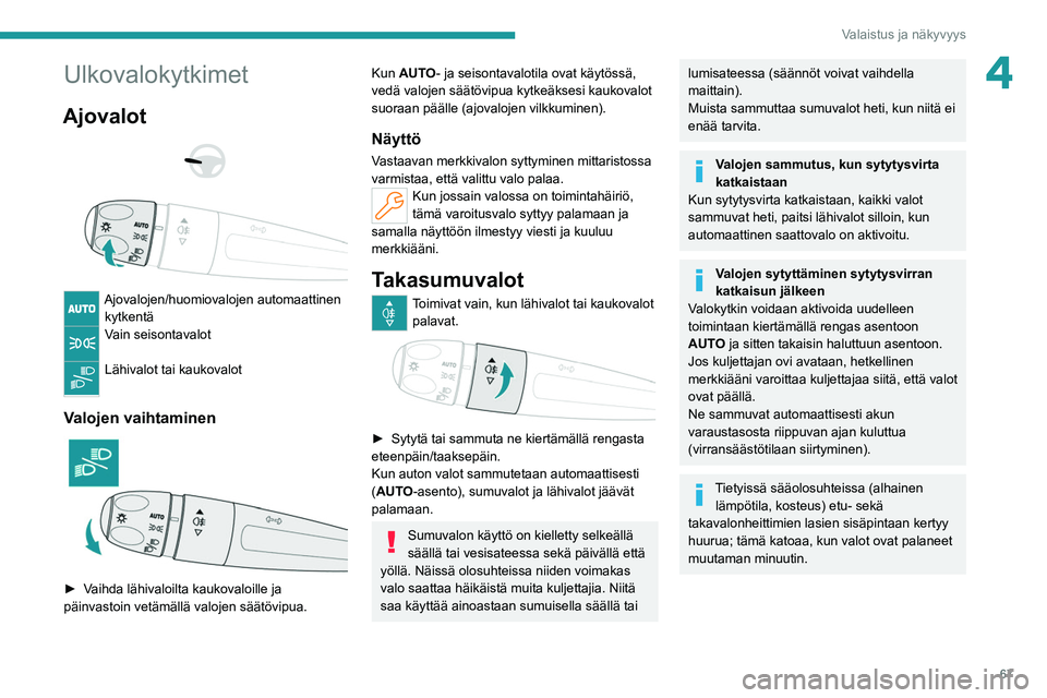 PEUGEOT 308 2022 Omistajan Käsikirja (in Finnish) 67
Valaistus ja näkyvyys
4Ulkovalokytkimet
Ajovalot
Ajovalojen/huomiovalojen automaattinen kytkentä
Vain seisontavalot
Lähivalot tai kaukovalot
Valojen vaihtaminen
► Vaihda läh PEUGEOT 308 2022 Omistajan Käsikirja (in Finnish) 67
Valaistus ja näkyvyys
4Ulkovalokytkimet
Ajovalot
Ajovalojen/huomiovalojen automaattinen kytkentä
Vain seisontavalot
Lähivalot tai kaukovalot
Valojen vaihtaminen
► Vaihda läh