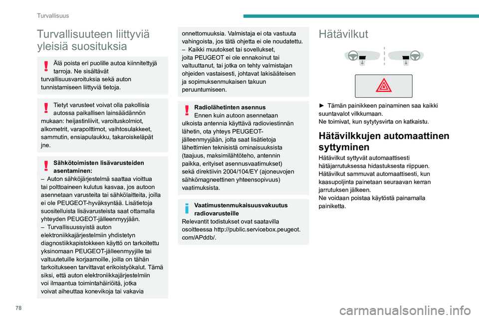 PEUGEOT 308 2022  Omistajan Käsikirja (in Finnish) 78
Turvallisuus
Turvallisuuteen liittyviä yleisiä suosituksia
Älä poista eri puolille autoa kiinnitettyjä 
tarroja. Ne sisältävät 
turvallisuusvaroituksia sekä auton 
tunnistamiseen liittyvi