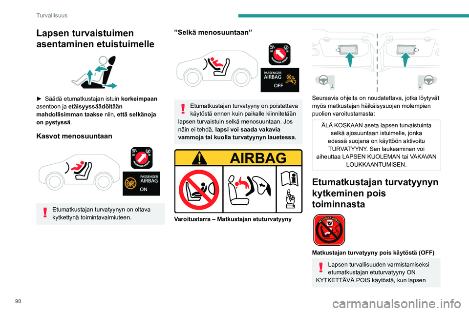 PEUGEOT 308 2022  Omistajan Käsikirja (in Finnish) 90
Turvallisuus
Lapsen turvaistuimen 
asentaminen etuistuimelle
 
 
►  Säädä etumatkustajan istuin korkeimpaan 
asentoon ja  etäisyyssäädöltään 
mahdollisimman taakse niin, että se