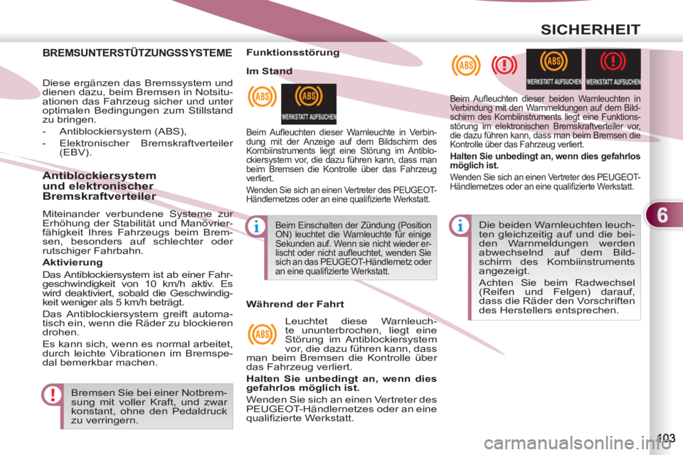 PEUGEOT 4007 2012  Betriebsanleitungen (in German) 6
SICHERHEIT
BREMSUNTERSTÜTZUNGSSYSTEME
  Diese ergänzen das Bremssystem und 
dienen dazu, beim Bremsen in Notsitu-
ationen das Fahrzeug sicher und unter 
optimalen Bedingungen zum Stillstand 
zu br