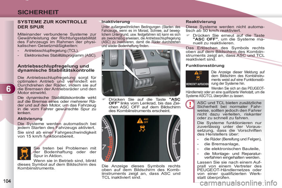 PEUGEOT 4007 2012  Betriebsanleitungen (in German) 6
SICHERHEIT
  ASC und TCL bieten zusätzliche 
Sicherheit bei normaler Fahr-
weise, sollten jedoch den Fahrer 
nicht dazu verleiten, riskanter 
oder zu schnell zu fahren. 
  Die Systeme funktionieren