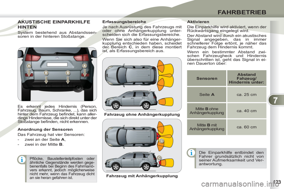 PEUGEOT 4007 2012  Betriebsanleitungen (in German) 7
FAHRBETRIEB
AKUSTISCHE EINPARKHILFEAKUSTIS
HINTENNTEN
  Es erkennt jedes Hindernis (Person, 
Fahrzeug, Baum, Schranke, ...), das sich 
hinter dem Fahrzeug beﬁ ndet,  kann  aller-
dings Hindernisse