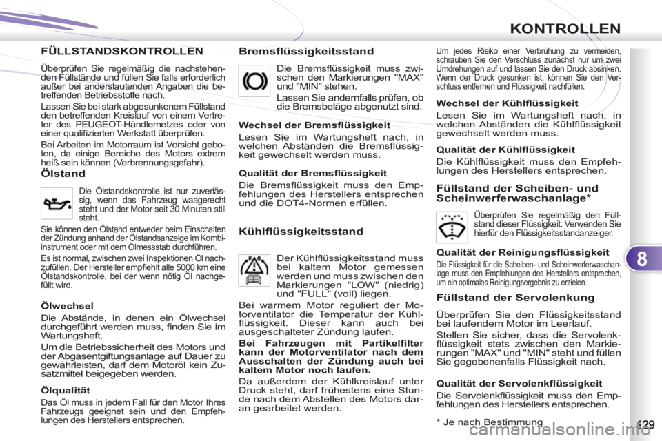 PEUGEOT 4007 2012 Betriebsanleitungen (in German) 8
KONTROLLEN
FÜLLSTANDSKONTROLLENLLEN
Bremsflüssigkeitsstand
Um jedes Risiko einer Verbrühung zu vermeiden,
schrauben Sie den Verschluss zunächst nur um zwei
Umdrehungen auf und lassen Sie PEUGEOT 4007 2012 Betriebsanleitungen (in German) 8
KONTROLLEN
FÜLLSTANDSKONTROLLENLLEN
Bremsflüssigkeitsstand
Um jedes Risiko einer Verbrühung zu vermeiden,
schrauben Sie den Verschluss zunächst nur um zwei
Umdrehungen auf und lassen Sie