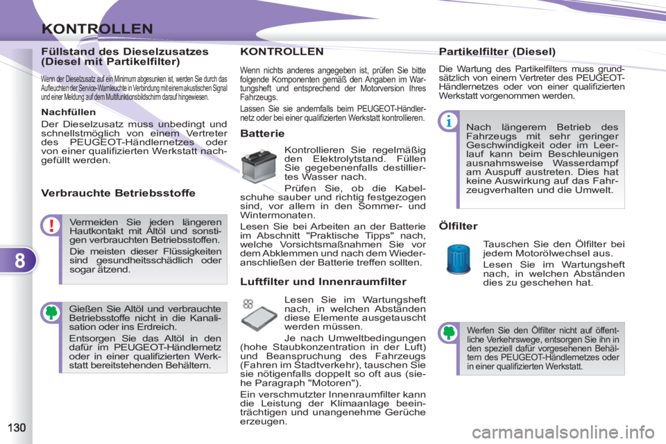 PEUGEOT 4007 2012 Betriebsanleitungen (in German) 8
KONTROLLEN
Füllstand des Dieselzusatzes
(Diesel mit Partikelfilter)
Wenn der Dieselzusatz auf ein Minimum abgesunken ist, werden Sie durch das
Aufl euchten der Service-Warnleuchte in Verbi PEUGEOT 4007 2012 Betriebsanleitungen (in German) 8
KONTROLLEN
Füllstand des Dieselzusatzes
(Diesel mit Partikelfilter)
Wenn der Dieselzusatz auf ein Minimum abgesunken ist, werden Sie durch das
Aufl euchten der Service-Warnleuchte in Verbi