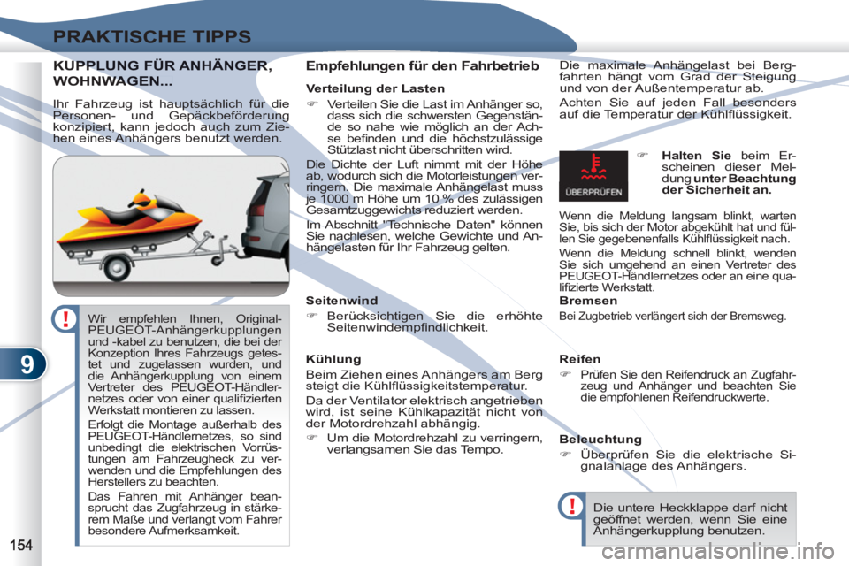 PEUGEOT 4007 2012  Betriebsanleitungen (in German) 9
PRAKTISCHE TIPPS
KUPPLUNG FÜR ANHÄNGER,UPPLUNG FÜR ANHÄNGER,
WOHNWAGWAGEN...
   
Empfehlungen für den Fahrbetrieb  
Die maximale Anhängelast bei Berg-
fahrten hängt vom Grad der Steigung 
und